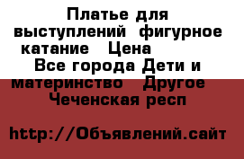 Платье для выступлений, фигурное катание › Цена ­ 9 500 - Все города Дети и материнство » Другое   . Чеченская респ.